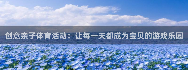 球皇直播cba直播：创意亲子体育活动：让每一天都成为宝贝的游戏乐园